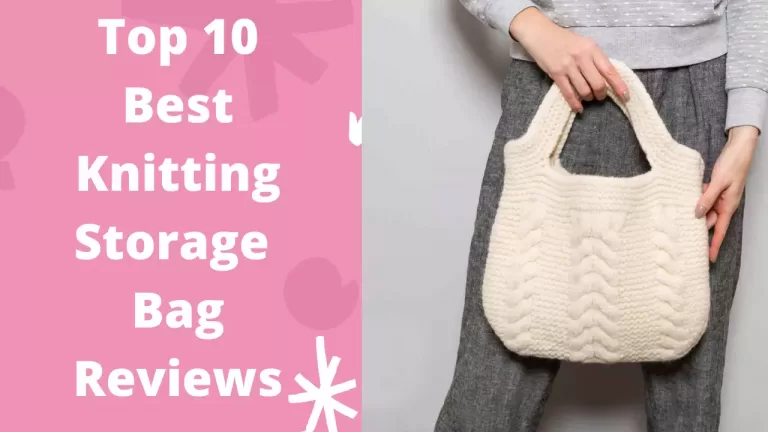 Top 10 Best Knitting Storage Bag Reviews